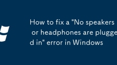 How to fix a 'No speakers or headphones are plugged in' error in Windows
