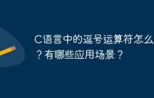 C语言中的逗号运算符怎么用？有哪些应用场景？