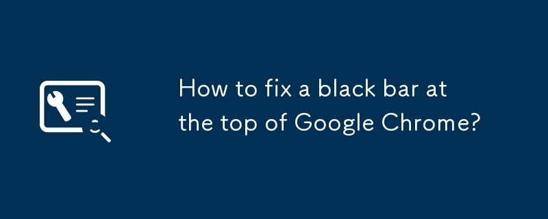 Wie repariere ich eine schwarze Balken oben auf Google Chrome?