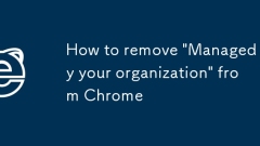 How to remove 'Managed by your organization' from Chrome