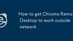 How to get Chrome Remote Desktop to work outside network