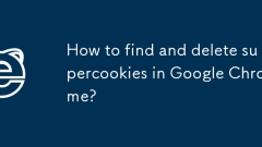 How to find and delete supercookies in Google Chrome?