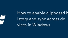 Comment activer l'historique du presse-papiers et la synchronisation entre les appareils sous Windows