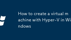 Comment créer une machine virtuelle avec Hyper-V dans Windows