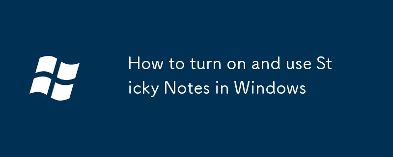 How to turn on and use Sticky Notes in Windows