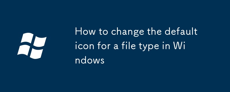 How to change the default icon for a file type in Windows