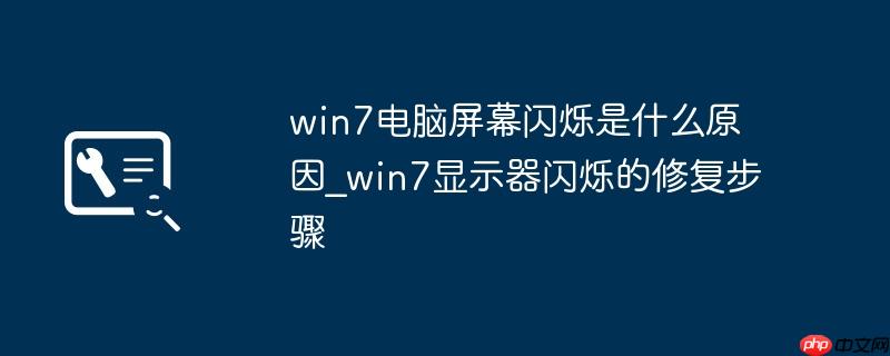 win7电脑屏幕闪烁是什么原因_win7显示器闪烁的修复步骤