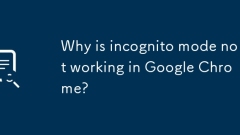 Pourquoi le mode incognito ne fonctionne-t-il pas dans Google Chrome?