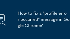 Comment corriger un message 'Erreur de profil s'est produit' dans Google Chrome?