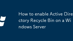 Comment activer le bac de recyclage Active Directory sur un serveur Windows