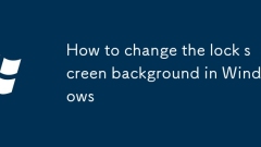 Comment modifier l'arrière-plan de l'écran de verrouillage dans Windows