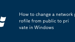 Comment changer un profil réseau du public au privé dans Windows