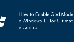 Comment activer le mode Dieu dans Windows 11 pour un contr?le ultime