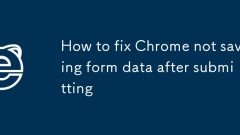 Comment réparer le chrome de ne pas enregistrer les données du formulaire après la soumission