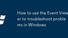 How to use the Event Viewer to troubleshoot problems in Windows