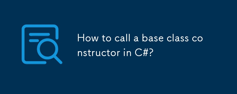 Comment appeler un constructeur de classe de base en C #?