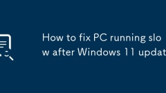 How to fix PC running slow after Windows 11 update