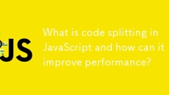 什么是JavaScript中的代码分裂,如何提高性能?