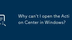Pourquoi ne puis-je pas ouvrir le centre d'action dans Windows?