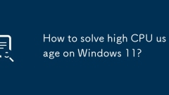 Comment résoudre une utilisation élevée du processeur sur Windows 11?