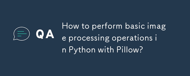 Bagaimana untuk melakukan operasi pemprosesan imej asas di Python dengan bantal?