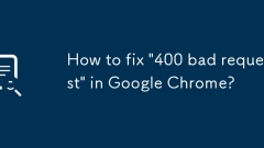 How to fix '400 bad request' in Google Chrome?