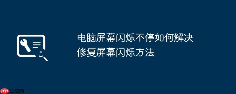 电脑屏幕闪烁不停如何解决 修复屏幕闪烁方法