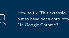 How to fix 'This extension may have been corrupted' in Google Chrome?