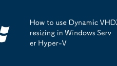 Comment utiliser le redimensionnement dynamique VHDX dans Windows Server Hyper-V