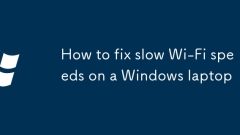 如何在Windows筆記本電腦上修復(fù)慢速Wi-Fi速度