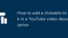 Comment ajouter un lien cliquable dans une description de la vidéo YouTube