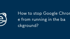 Bagaimana untuk menghentikan Google Chrome daripada berjalan di latar belakang?