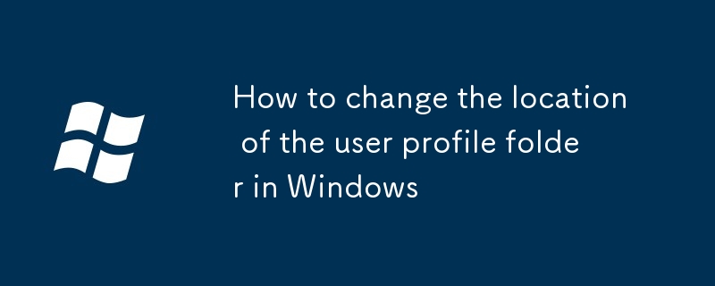 Comment modifier l'emplacement du dossier de profil utilisateur dans Windows