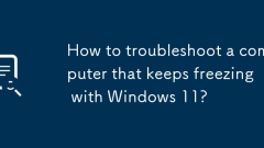 Comment dépanner un ordinateur qui continue de congeler avec Windows 11?