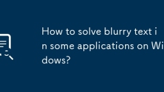 Comment résoudre un texte flou dans certaines applications sur Windows?