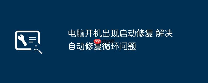 电脑开机出现启动修复 解决自动修复循环问题