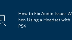 Comment résoudre les problèmes audio lors de l'utilisation d'un casque avec PS4