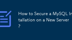 How to Secure a MySQL Installation on a New Server?