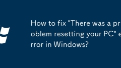 So beheben Sie 'Es gab ein Problem beim Zurücksetzen Ihres PC' in Windows?