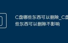 C盘哪些东西可以删除_C盘哪些东西可以删除不影响