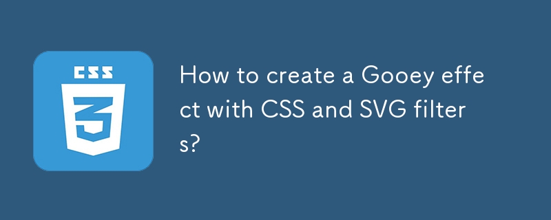 Wie erzeugt ich einen klebrigen Effekt mit CSS und SVG -Filtern?