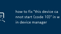 how to fix 'this device cannot start (code 10)' in win device manager