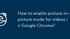 So aktivieren Sie den Bild-in-Bild-Modus für Videos in Google Chrome?