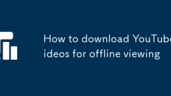 Comment télécharger des vidéos YouTube pour une visualisation hors ligne