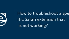 Comment dépanner une extension de safari spécifique qui ne fonctionne pas?