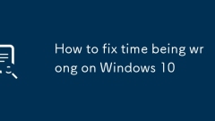 Comment réparer le temps qui se trompe sur Windows 10