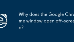 Pourquoi la fenêtre Google Chrome s'ouvre-t-elle hors écran?