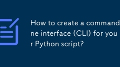 Comment créer une interface de ligne de commande (CLI) pour votre script Python?