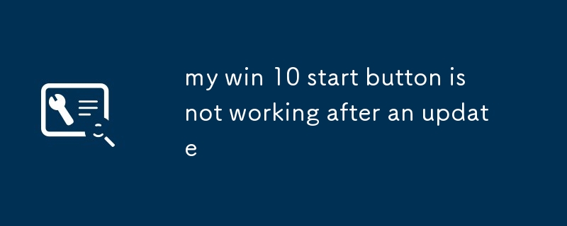 my win 10 start button is not working after an update