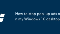 Comment arrêter les publicités pop-up sur mon bureau Windows 10